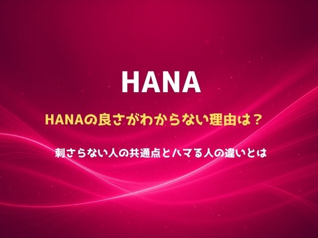 HANAの良さがわからない理由は？刺さらない人の共通点とハマる人の違いとは