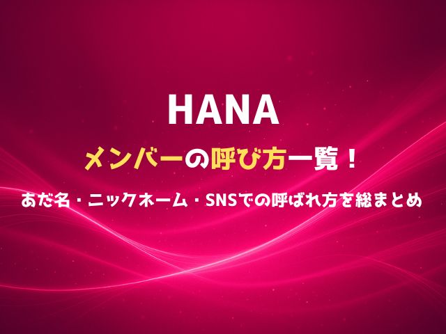 HANAメンバーの呼び方一覧！あだ名・ニックネーム・SNSでの呼ばれ方を総まとめ