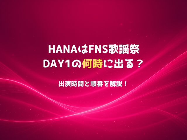 HANAはFNS歌謡祭DAY1の何時に出る？出演時間と順番を解説！