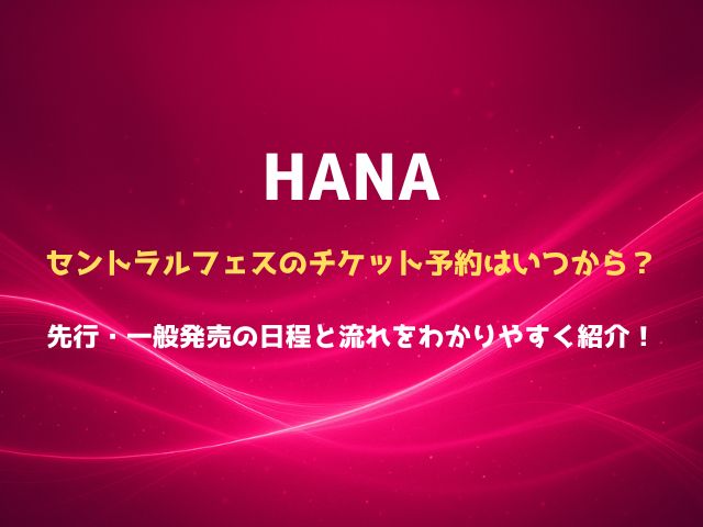 HANAセントラルフェスのチケット予約はいつから？先行・一般発売の日程と流れをわかりやすく紹介！