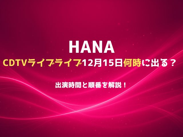 HANAはCDTVライブライブ12月15日の何時に出る？出演時間と順番を解説！