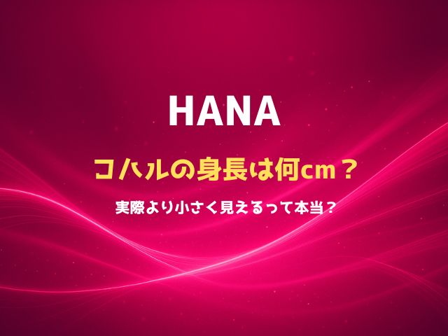 HANAコハルの身長は何cm？実際より小さく見えるって本当？