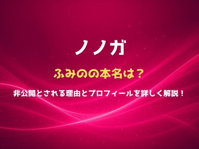 ノノガのふみのの本名は？非公開とされる理由とプロフィールを詳しく解説！