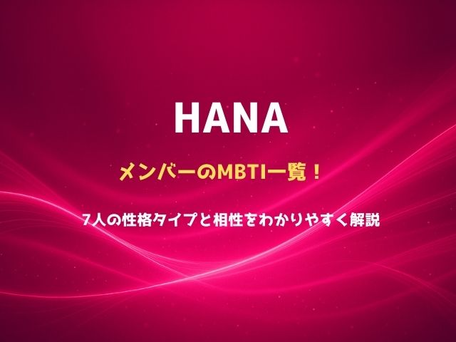 HANAメンバーのMBTI一覧！7人の性格タイプと相性をわかりやすく解説