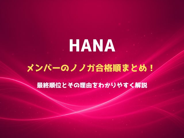 HANAメンバーの合格順まとめ！最終順位とその理由をわかりやすく解説