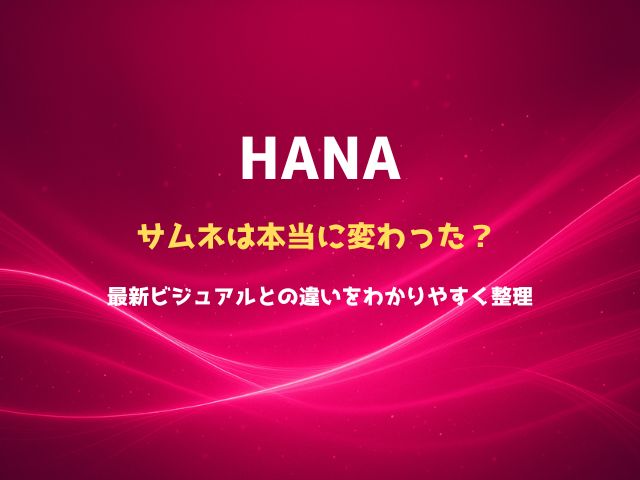 HANAのサムネは本当に変わった？最新ビジュアルとの違いをわかりやすく整理
